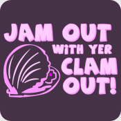 Jam Out With Your Clam Out